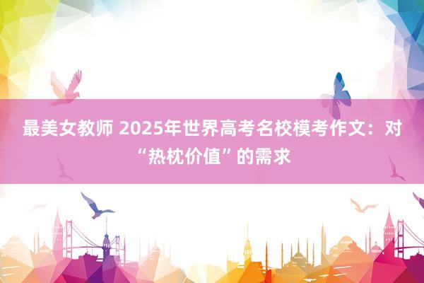 最美女教师 2025年世界高考名校模考作文：对“热枕价值”的需求