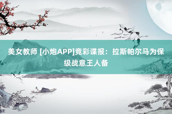 美女教师 [小炮APP]竞彩谍报：拉斯帕尔马为保级战意王人备