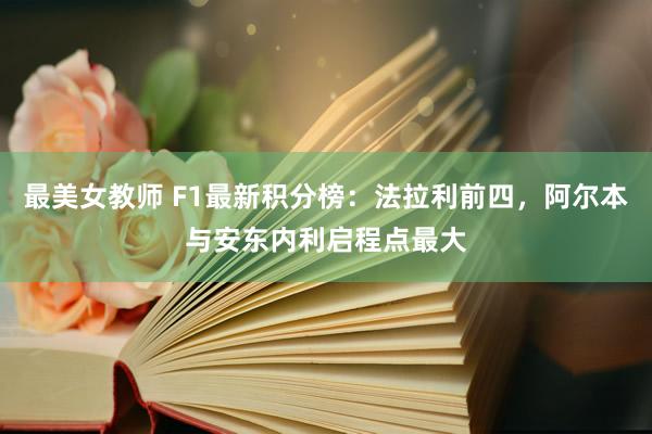 最美女教师 F1最新积分榜：法拉利前四，阿尔本与安东内利启程点最大