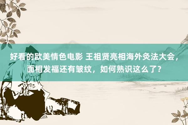 好看的欧美情色电影 王祖贤亮相海外灸法大会，面相发福还有皱纹，如何熟识这么了？